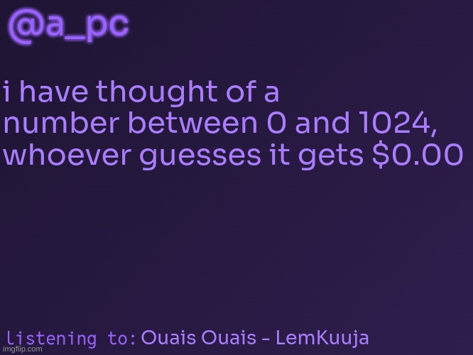 a_pc's temp #3 | @a_pc; i have thought of a number between 0 and 1024, whoever guesses it gets $0.00; Ouais Ouais - LemKuuja | image tagged in a_pc's temp 3 | made w/ Imgflip meme maker