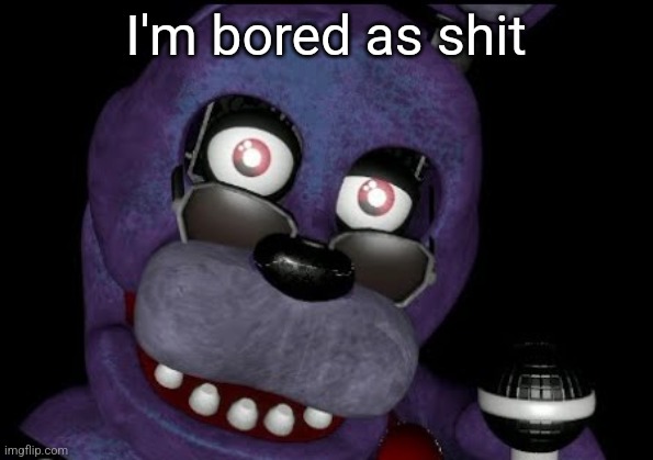 goofster 2 | I'm bored as shit | image tagged in goofster 2 | made w/ Imgflip meme maker