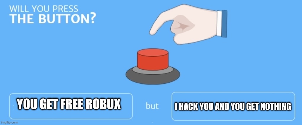 The Youngsters would've pressed it | YOU GET FREE ROBUX; I HACK YOU AND YOU GET NOTHING | image tagged in will you press the button,roblox,free robux | made w/ Imgflip meme maker