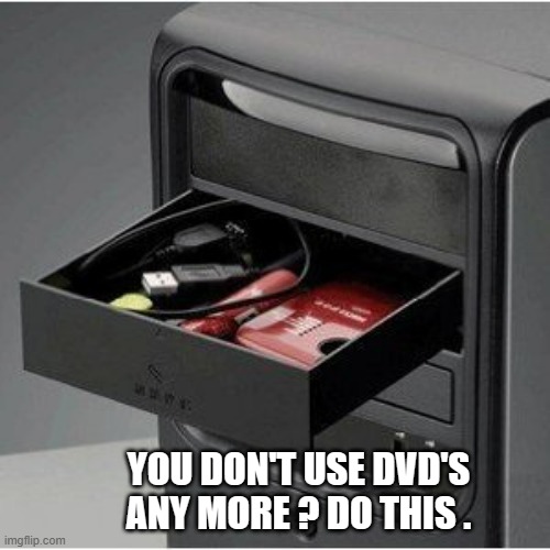 memes by Brad - computer upgrade humor | YOU DON'T USE DVD'S ANY MORE ? DO THIS . | image tagged in funny,gaming,computer,pc gaming,video games,humor | made w/ Imgflip meme maker
