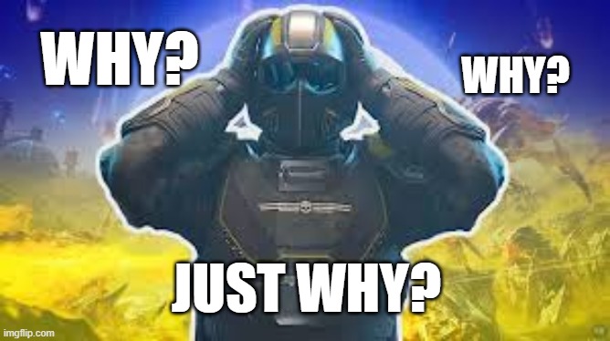 why why why | WHY? WHY? JUST WHY? | image tagged in helldiver | made w/ Imgflip meme maker