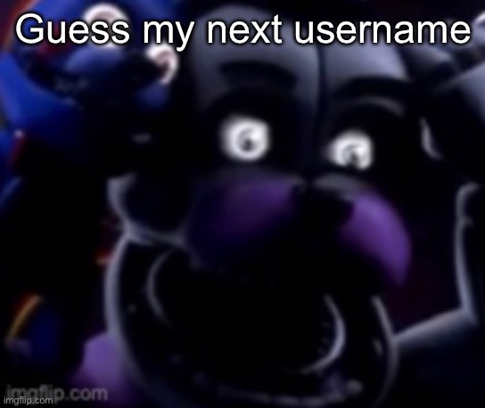 FT Freddy shocked | Guess my next username | image tagged in ft freddy shocked | made w/ Imgflip meme maker