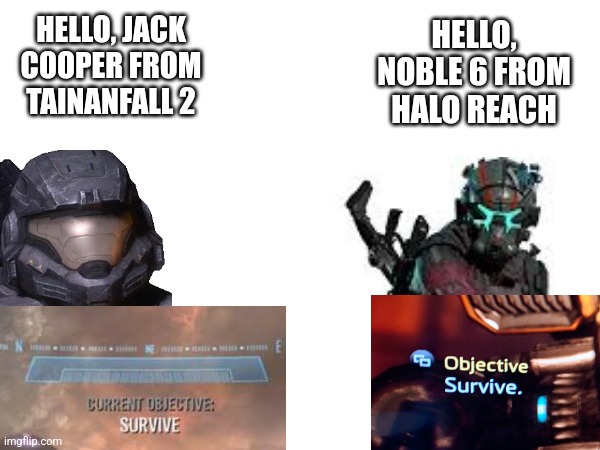 Survive | HELLO, NOBLE 6 FROM HALO REACH; HELLO, JACK COOPER FROM TAINANFALL 2 | image tagged in halo,titanfall 2 | made w/ Imgflip meme maker