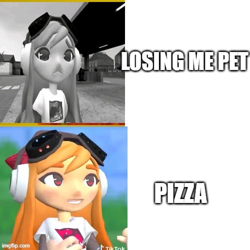 LOSING ME PET PIZZA | image tagged in sad happy meggy | made w/ Imgflip meme maker