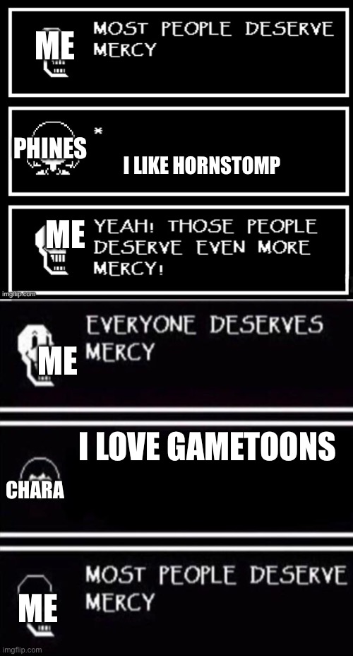 I hate that | ME; PHINES; I LIKE HORNSTOMP; ME; ME; I LOVE GAMETOONS; CHARA; ME | image tagged in most people deserve mercy but i made a plot twist,mercy undertale | made w/ Imgflip meme maker