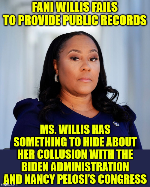 Reveal from GA election commission proves election was stolen | FANI WILLIS FAILS TO PROVIDE PUBLIC RECORDS; MS. WILLIS HAS SOMETHING TO HIDE ABOUT HER COLLUSION WITH THE BIDEN ADMINISTRATION AND NANCY PELOSI’S CONGRESS | image tagged in fani willis,guilty,wrongful prosecution | made w/ Imgflip meme maker