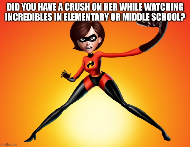 that dump truck of her is mighty heavy | DID YOU HAVE A CRUSH ON HER WHILE WATCHING INCREDIBLES IN ELEMENTARY OR MIDDLE SCHOOL? | image tagged in elastigirl,memes,childhood,crush,middle school,nostalgia | made w/ Imgflip meme maker