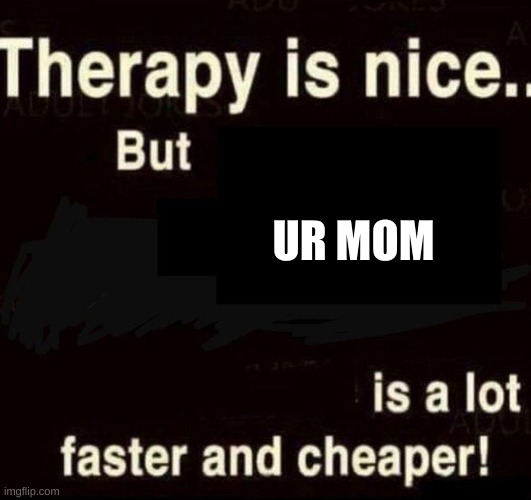 thapapy | UR MOM | image tagged in therapy | made w/ Imgflip meme maker