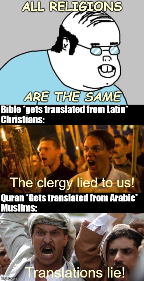 Bible *gets translated from Latin*; Christians:; The clergy lied to us! Quran *Gets translated from Arabic*; Muslims:; Translations lie! | image tagged in religion,well ackchyually | made w/ Imgflip meme maker