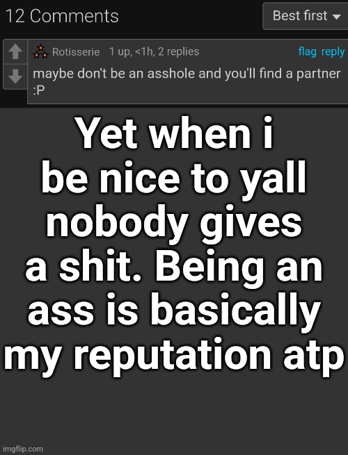 Yet when i be nice to yall nobody gives a shit. Being an ass is basically my reputation atp | image tagged in memes,blank transparent square | made w/ Imgflip meme maker