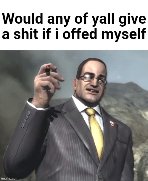 Dwvjzbwlxbwixboqnxoqbxiqbz | Would any of yall give a shit if i offed myself | image tagged in armstrong announces announcments | made w/ Imgflip meme maker