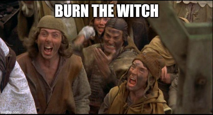 Burn the Witch! | BURN THE WITCH | image tagged in burn the witch | made w/ Imgflip meme maker