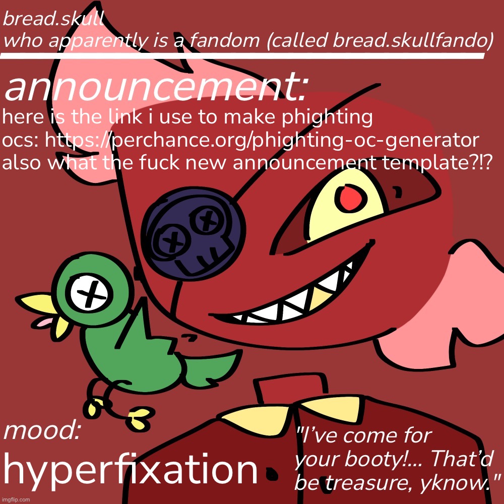 ye | here is the link i use to make phighting ocs: https://perchance.org/phighting-oc-generator
also what the fuck new announcement template?!? hyperfixation | made w/ Imgflip meme maker
