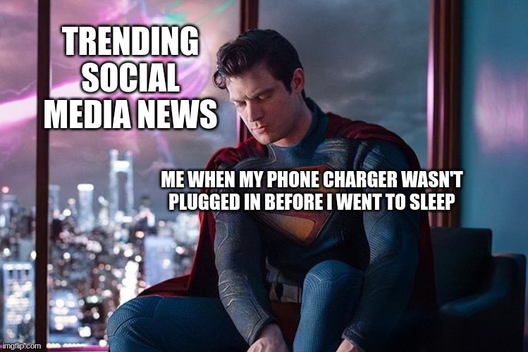 Waiting is the worst part | TRENDING SOCIAL MEDIA NEWS; ME WHEN MY PHONE CHARGER WASN'T PLUGGED IN BEFORE I WENT TO SLEEP | image tagged in memes,funny,superman,news,phone | made w/ Imgflip meme maker