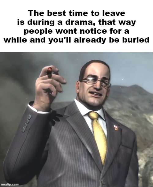Dwvjzbwlxbwixboqnxoqbxiqbz | The best time to leave is during a drama, that way people wont notice for a while and you'll already be buried | image tagged in armstrong announces announcments | made w/ Imgflip meme maker