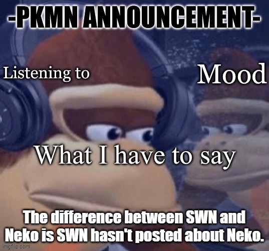 just making sure the people know. Look it up, she hasn't made a single image calling him out by name. | The difference between SWN and Neko is SWN hasn't posted about Neko. | image tagged in pkmn announcement | made w/ Imgflip meme maker