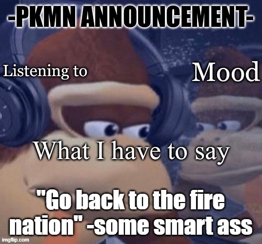 PKMN announcement | "Go back to the fire nation" -some smart ass | image tagged in pkmn announcement | made w/ Imgflip meme maker