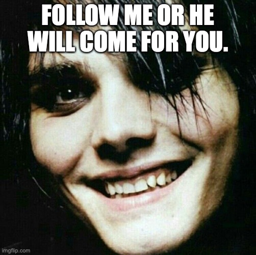 snehehehehe | FOLLOW ME OR HE WILL COME FOR YOU. | image tagged in gerard way,mcr,follow me now,snehehehe | made w/ Imgflip meme maker