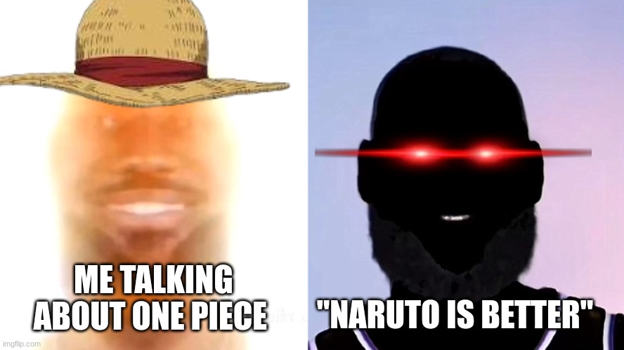 Lebron James you are my sunshine light and dark | "NARUTO IS BETTER"; ME TALKING ABOUT ONE PIECE | image tagged in lebron james you are my sunshine light and dark | made w/ Imgflip meme maker