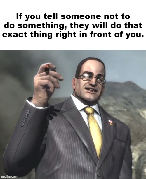 Dwvjzbwlxbwixboqnxoqbxiqbz | If you tell someone not to do something, they will do that exact thing right in front of you. | image tagged in armstrong announces announcments | made w/ Imgflip meme maker