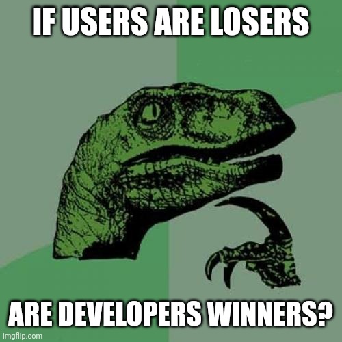 Philosoraptor on users and developers | IF USERS ARE LOSERS; ARE DEVELOPERS WINNERS? | image tagged in memes,philosoraptor,users,losers,developers,winners | made w/ Imgflip meme maker