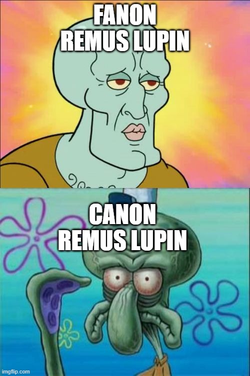 Canon vs Fanon Remus Lupin | FANON REMUS LUPIN; CANON REMUS LUPIN | image tagged in memes,squidward | made w/ Imgflip meme maker
