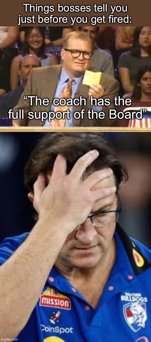 Things bosses tell you just before you get fired:; “The coach has the full support of the Board” | image tagged in whose line | made w/ Imgflip meme maker