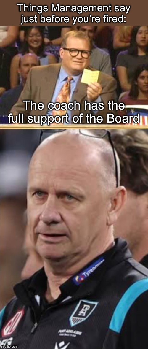 Things Management say just before you’re fired:; The coach has the full support of the Board | image tagged in whose line | made w/ Imgflip meme maker