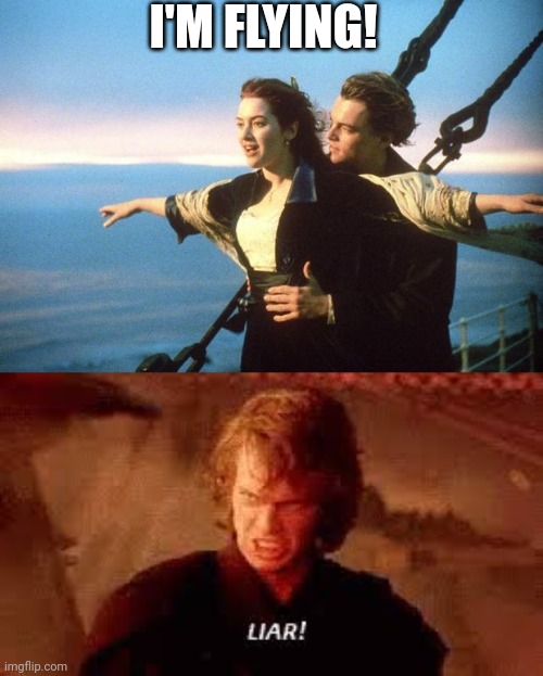 Anakin Skywalker rebukes Rose DeWitt Bukater | I'M FLYING! | image tagged in anakin liar,rose,jack,titanic,i'm flying | made w/ Imgflip meme maker