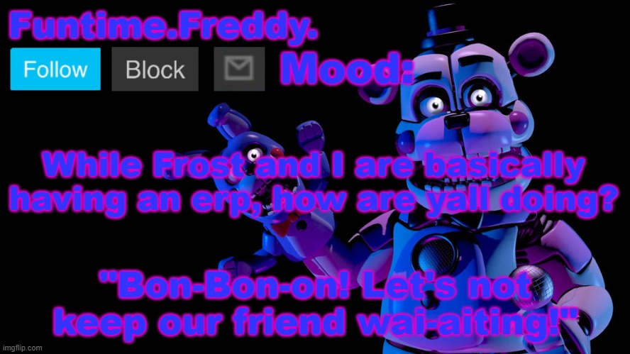 Funtime Freddy announcement | While Frost and I are basically having an erp, how are yall doing? | image tagged in funtime freddy announcement | made w/ Imgflip meme maker