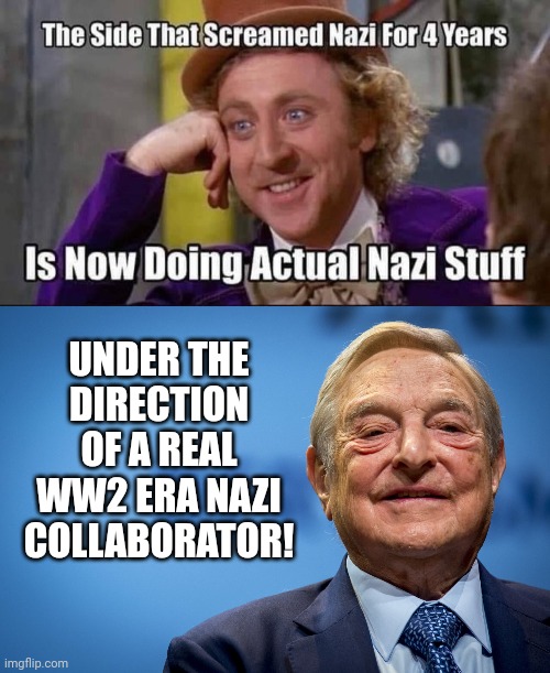 George Soros is a real 1940s Era nazi | UNDER THE DIRECTION OF A REAL WW2 ERA NAZI COLLABORATOR! | image tagged in gleeful george soros,nazis | made w/ Imgflip meme maker