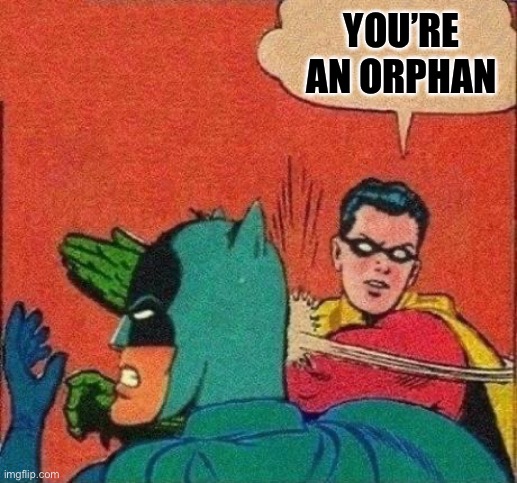 Robin Slaps Batman | YOU’RE AN ORPHAN | image tagged in robin slaps batman | made w/ Imgflip meme maker