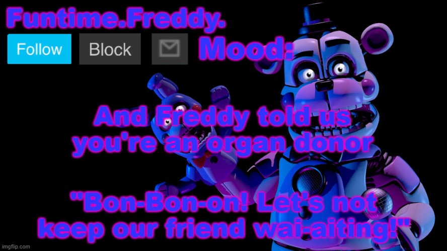 Funtime Freddy announcement | And Freddy told us you're an organ donor | image tagged in funtime freddy announcement | made w/ Imgflip meme maker
