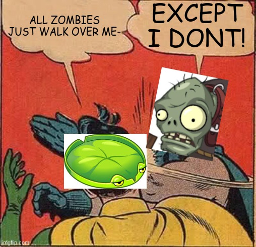 like, all other zombies just walk over lily pads, but gargantuars crush them! | ALL ZOMBIES JUST WALK OVER ME-; EXCEPT I DONT! | image tagged in memes,pvz,lily pad,gargantuar,funny,pvz2 | made w/ Imgflip meme maker
