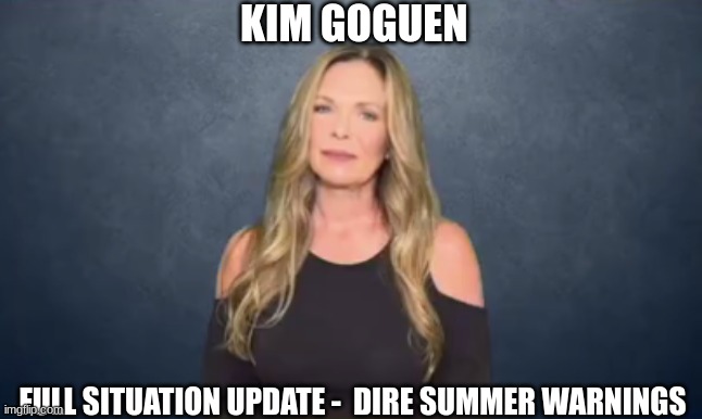 Kim Goguen: Full Situation Update -  Dire Summer Warnings (Video) 