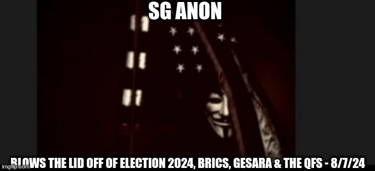 SG Anon: Blows the Lid Off of Election 2024, BRICS, Gesara & the QFS - 5/7/24  (Video) 