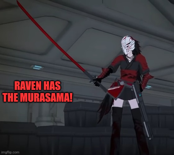 Holy shit she has the Murasama! | RAVEN HAS THE MURASAMA! | image tagged in rwby,metal gear rising | made w/ Imgflip meme maker