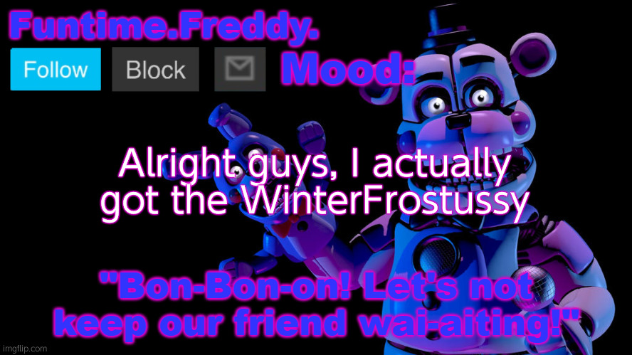 I feel so cringe for saying that | Alright guys, I actually got the WinterFrostussy | image tagged in funtime freddy announcement | made w/ Imgflip meme maker