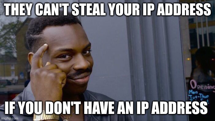 Roll Safe Think About It | THEY CAN'T STEAL YOUR IP ADDRESS; IF YOU DON'T HAVE AN IP ADDRESS | image tagged in memes,roll safe think about it | made w/ Imgflip meme maker