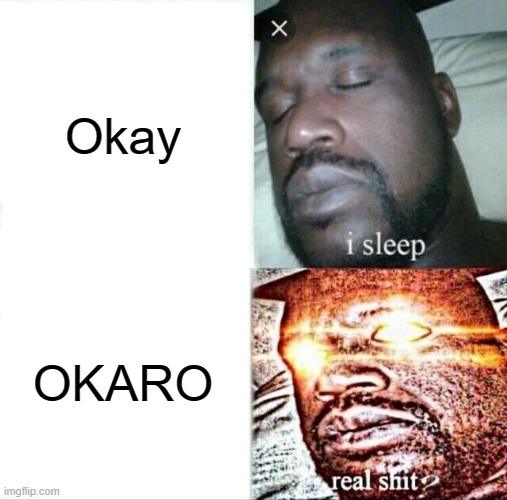 Sleeping Shaq | Okay; OKARO | image tagged in memes,sleeping shaq | made w/ Imgflip meme maker