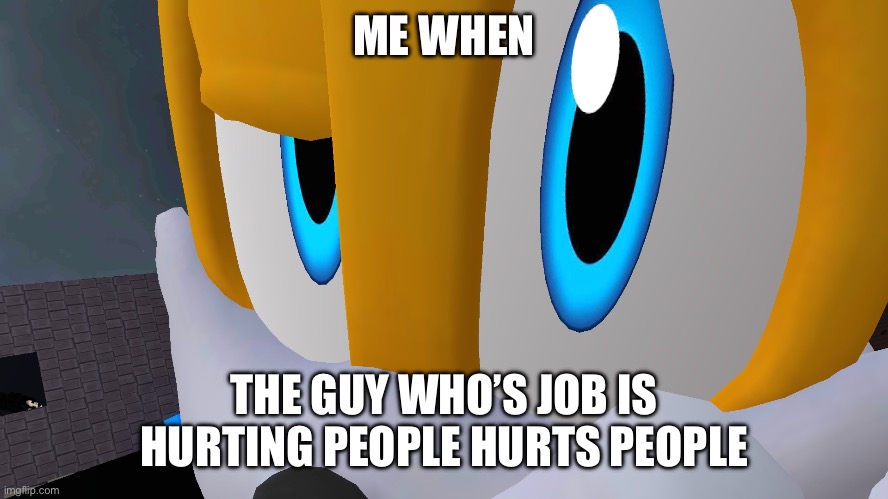 Damn doctor | ME WHEN; THE GUY WHO’S JOB IS HURTING PEOPLE HURTS PEOPLE | image tagged in tails rock stare,tails,eggman,sonic,the rock eyebrows | made w/ Imgflip meme maker