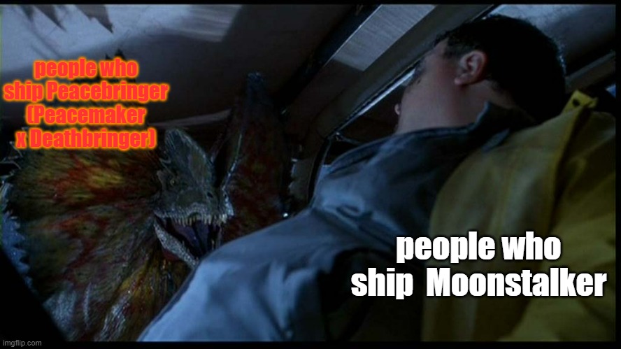 The good news is they're extinct now. | people who ship Peacebringer (Peacemaker x Deathbringer) people who ship  Moonstalker | image tagged in dennis nedry meets dilophosaurus,wings of fire,wof,dragons,books,relationships | made w/ Imgflip meme maker