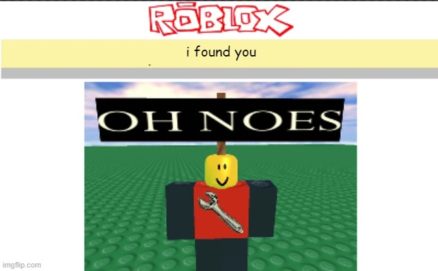 Blank oh noes v2 | i found you | image tagged in blank oh noes v2 | made w/ Imgflip meme maker