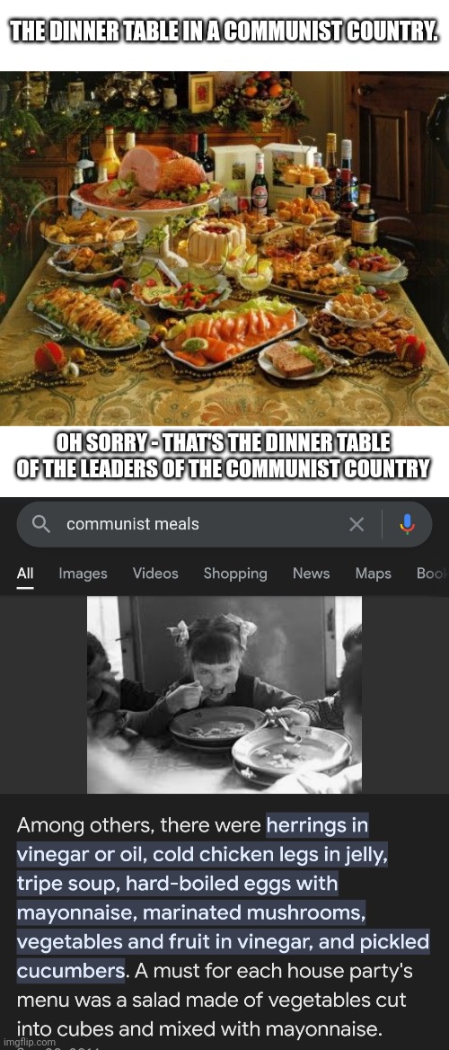 Communism... It's what's for dinner | THE DINNER TABLE IN A COMMUNIST COUNTRY. OH SORRY - THAT'S THE DINNER TABLE OF THE LEADERS OF THE COMMUNIST COUNTRY | image tagged in feast,communism,it's what's for dinner | made w/ Imgflip meme maker