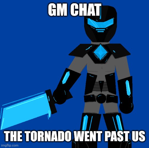 The Collector (JediWolf63 Fanart) | GM CHAT; THE TORNADO WENT PAST US | image tagged in the collector jediwolf63 fanart | made w/ Imgflip meme maker