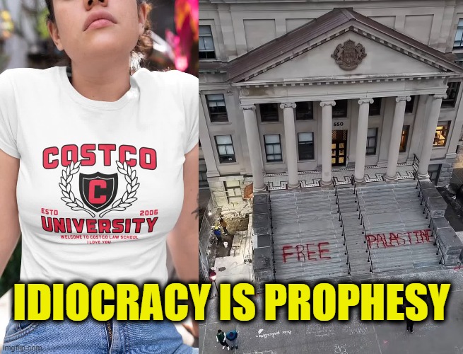 Idiocracy is prophesy | IDIOCRACY IS PROPHESY | image tagged in idiocracy | made w/ Imgflip meme maker