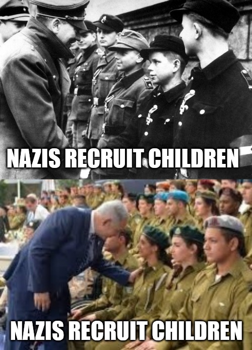 Nazis recruit children | NAZIS RECRUIT CHILDREN; NAZIS RECRUIT CHILDREN | image tagged in war criminal,ive committed various war crimes,memes,israel,hitler,nazi | made w/ Imgflip meme maker