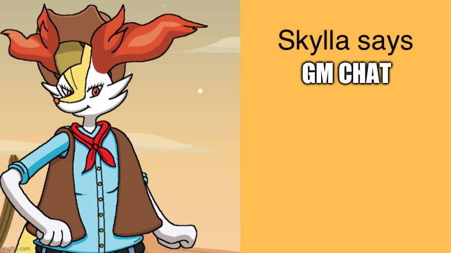 Skyllas braixen temp | GM CHAT | image tagged in skyllas braixen temp | made w/ Imgflip meme maker