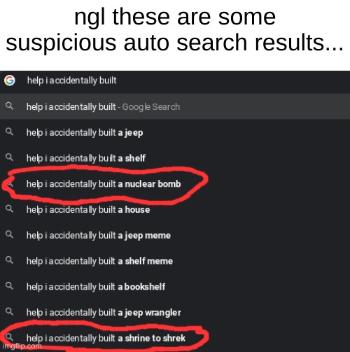 google being sus | ngl these are some suspicious auto search results... | image tagged in help i accidentally,nuke,sus,shrek,search history | made w/ Imgflip meme maker