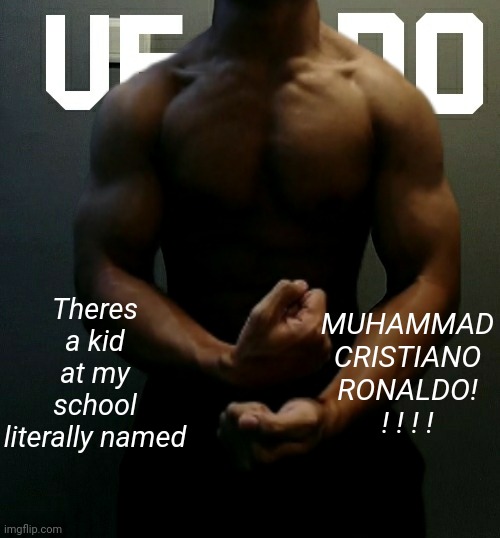 the dad is making project cr7 fr | Theres a kid at my school literally named; MUHAMMAD CRISTIANO RONALDO! ! ! ! ! | image tagged in veno akifhaziq temp | made w/ Imgflip meme maker